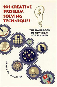 101 Creative Problem Solving Techniques : The Handbook of New Ideas for Business