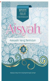 Aisyah Kekasih yang terindah - Wanita Mulia di sisi Rasulullah 3