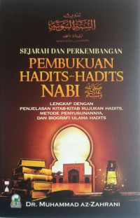 Sejarah dan Perkembangan Pembukuan Hadits-Hadits Nabi : Lengkap dengan penjelasan kitab-kitab rujukan hadits, metode penyusunnanya, dan biografi ulama hadits