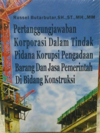 Pertanggung Jawaban Korporasi Dalam Tindak Pidana Korupsi Pengadaan Barang Dan Jasa Pemerintah Di Bidang Kontruksi