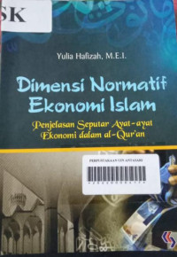 Dimensi normatif ekonomi islam: penjelasan seputar ayat-ayat ekonomi dalam al-Qur'an