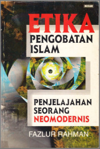 Etika Pengobatan Islam : Penjelajahan Seorang Neomodernis