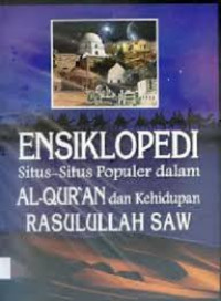 Ensiklopedi Situs-Situs Populer dalam Al-Qur'an dan Kehidupan Rasulullah SAW Jilid 1