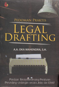 Pedoman Praktis Legal Drafting: panduan praktis merancang peraturan perundang-undangan secara Jelas dan efektif