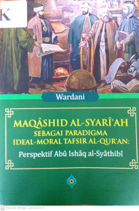 Maqashid al-Syari'ah sebagai Paradigma Ideal-Moral Tafsir Al-Qur'an: perspektif Abu Ishaq al-Syathibi