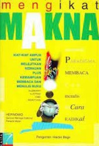 Mengikat Makna: Kiat-Kiat Ampuh Untuk Melejitkan Kemauan Plus Kemampuan Membaca dan Menulis Buku