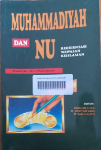 MUHAMMADIYAH DAN NU : Reorientasi Wawasan Keislaman / editor : Yunahar Ilyas, M. Masyhur Amin, M. Daru lalito