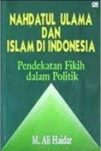 Nahdatul Ulama dan Islam di Indonesia : Pendekatan Fikih dalam Politik