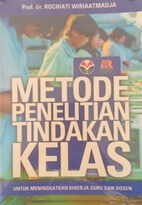 Metode Penelitian Tindakan Kelas : Untuk Meningkatkan Kinerja Guru dan Dosen