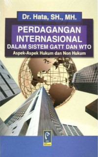 Perdagangan Internasional dalam Sistem GATT dan WTO: aspek-aspek hukum dan non hukum