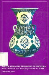 Politik Kebijakan Pendidikan di Indonesia: peran tokoh-tokoh Islam dalam penyusunan UU No. 2/1989