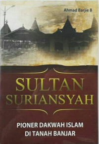 SULTAN SURIANSYAH: Pioner Dakwah Islam di Tanah Banjar