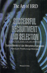 Successful Recruitment And Selection A Practical Guide For Line Managers: Sukses Merekrut dan Menyeleksi Karyawan Panduan Praktis bagi Manajer