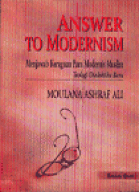 ANSWER TO MODERNISM: Menjawab keraguan para modernis muslim, teologi dialektika baru / Moulana Ashraf Ali Thanwi