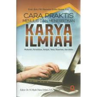 CARA PRAKTIS MENULIS DAN MENERBITKAN KARYA ILMIAH: Makalah, Penelitian, Skripsi, Tesis, Disertasi, dan Buku