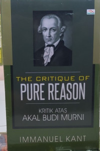 The Critique of Pure Reason= Kritik Atas Akal Budi Murni