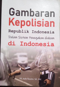 Gambaran Kepolisian Republik Indonesia Dalam Sistem Penegakan Hukum di Indonesia