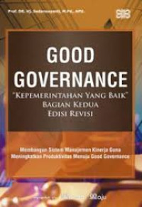 GOOD GOVERNANCE: Kepemerintahan Yang Baik, bagian kedua Edisi Revisi; Membangun Sistem Manajemen Kinerja Guna Meningkatkan Produktivitas Menuju Good Governance