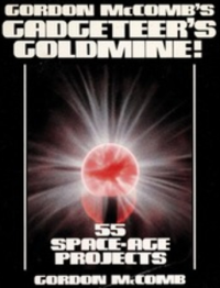 Gordon McComb's Gadgeteer's Goldmine! : 55 Space-Age Projects / Gordon McComb