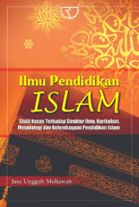 Ilmu Pendidikan Islam: Studi kasus terhadap struktur ilmu, kurikulum, metodologi dan kelembagaan Pendidikan Islam