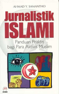 Jurnalistik Islami : Panduan Praktis bagi Para Aktivis Muslim