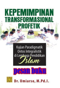 KEPEMIMPINAN TRANSFORMASIONAL PROFETIK : Kajian Paradigmatik Ontos Integralistik di Lembaga Pendidikan Islam