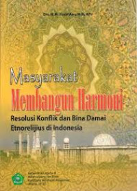 Masyarakat membangun harmoni resolusi konflik dan bina damai etnorelijius di Indonesia / Puslitbang Kehidupan Keagamaan, Kementerian Agama RI