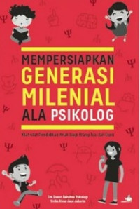 Mempersiapkan Generasi Milenial Ala Psikologi: Kiat-kiat Pendidikan Anak bagi Orang Tua dan Guru