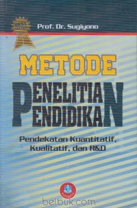 Metode Penelitian Pendidikan: pendekatan kuantitatif, kualitatif, dan R&D