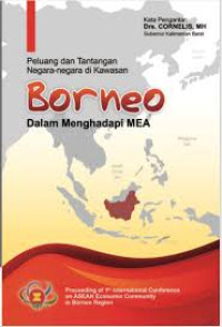 PROCEEDING: Peluang dan Tantangan Negara-Negara di Kawasan Borneo dalam Menghadapi MEA (Proceeding of 1st International Conference on ASEAN Economic Comunity in Borneo Region)