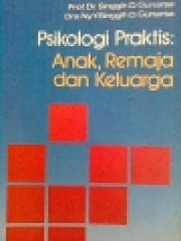 Psikologi Praktis: Anak, Remaja dan Keluarga / Prof. Dr. Singgih D. Gunarsa Dan Dra.Ny.Singgih D.Gunarsa