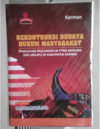 REKONTRUKSI BUDAYA HUKUM MASYARAKAT: Pemulihan Pascakonflik Etnis Madura dan Melayu di Kabupaten Sambas