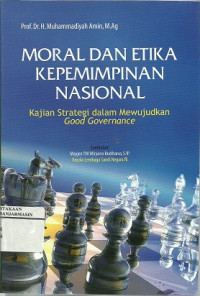 Moral dan etika kepemimpinan nasional: kajian strategi dalam mewujudkan good governance/Muhammadiyah Amin